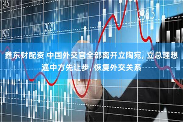 鑫东财配资 中国外交官全部离开立陶宛, 立总理想逼中方先让步, 恢复外交关系