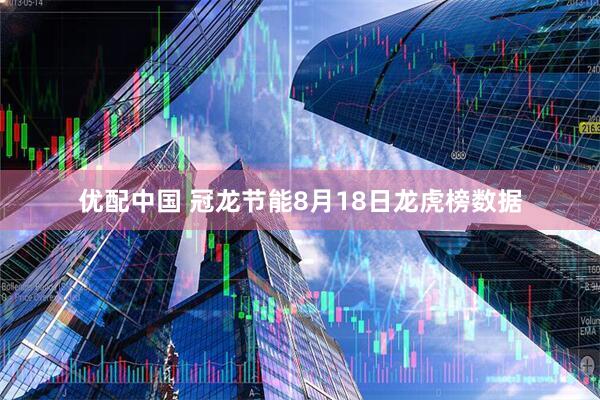 优配中国 冠龙节能8月18日龙虎榜数据