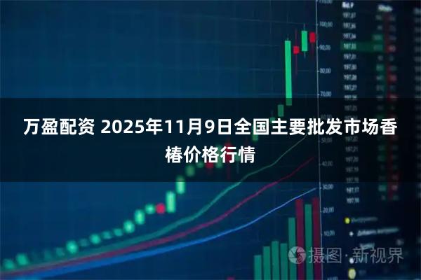 万盈配资 2025年11月9日全国主要批发市场香椿价格行情