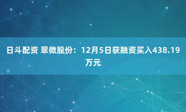 日斗配资 翠微股份:12月5日获融资买入438.19万元